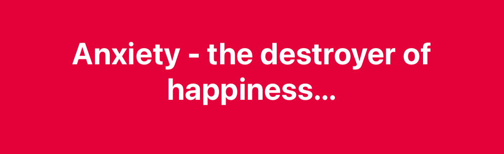 You are currently viewing Anxiety – the destroyer of happiness…