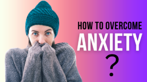 Read more about the article How to Overcome Anxiety?